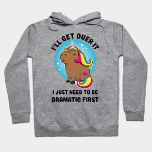 I'll get over it I just need to be dramatic first Capybara Unicorn Hoodie